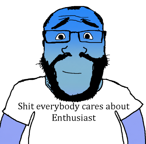 File:Shit everybody cares about enthusiast.png